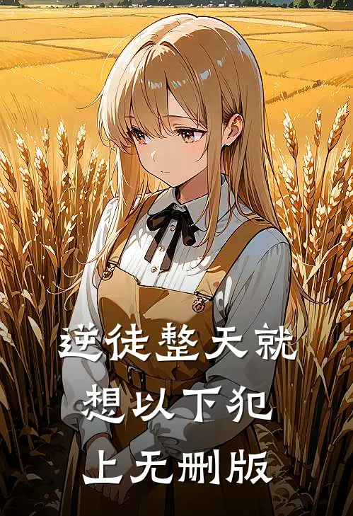 逆徒整天就想以下犯上无删版