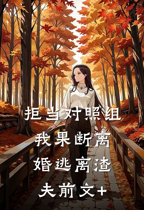拒当对照组，我果断离婚逃离渣夫前文+