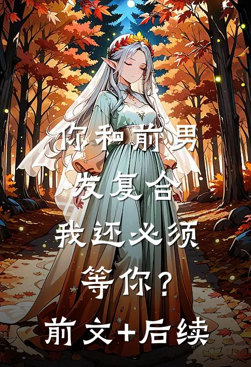 你和前男友复合，我还必须等你？前文+后续