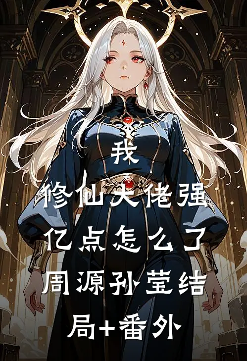 我，修仙大佬强亿点怎么了周源孙莹结局+番外