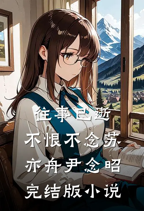 往事已逝，不恨不念苏亦舟尹念昭完结版小说