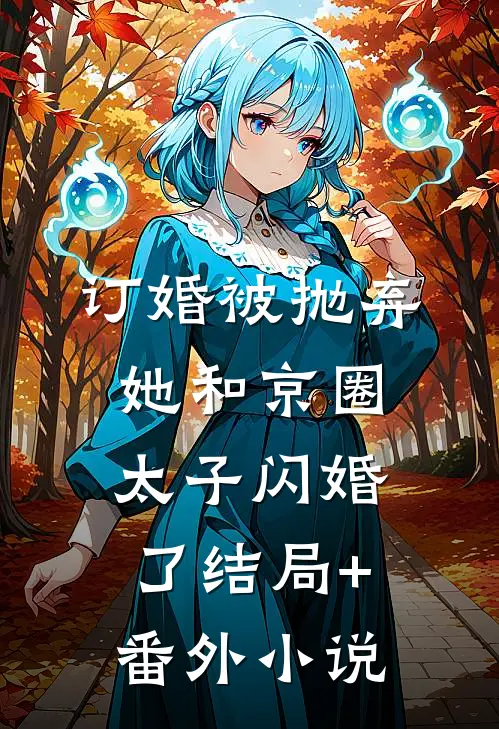 订婚被抛弃，她和京圈太子闪婚了结局+番外小说