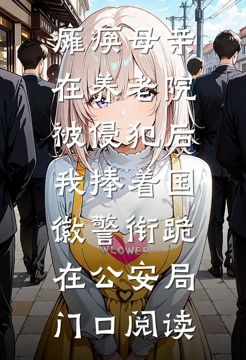 瘫痪母亲在养老院被侵犯后，我捧着国徽警衔跪在公安局门口阅读