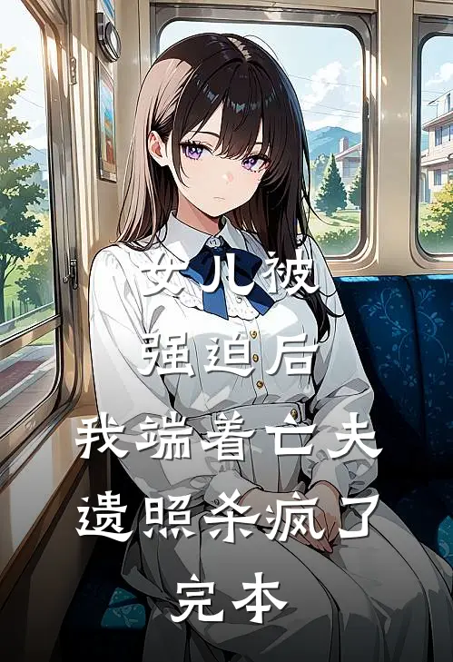 女儿被强迫后，我端着亡夫遗照杀疯了。完本