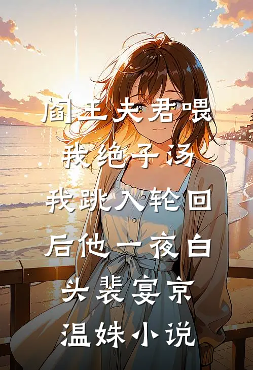 阎王夫君喂我绝子汤，我跳入轮回后他一夜白头裴宴京温姝小说