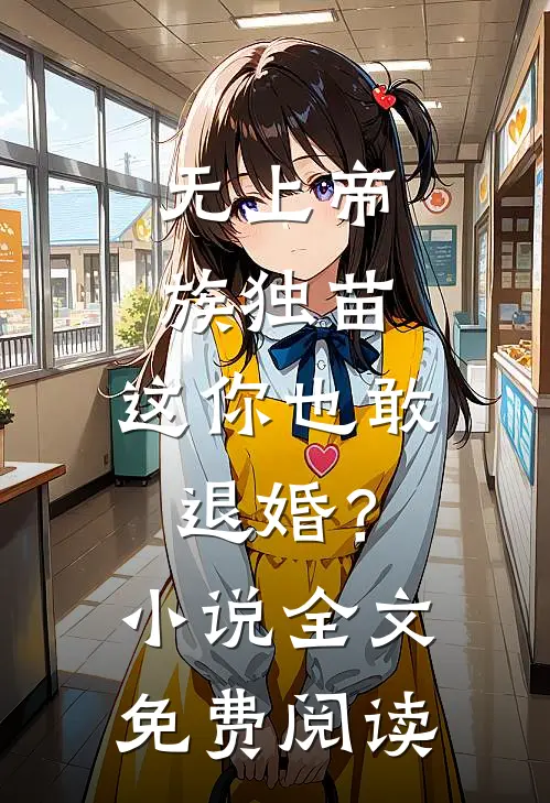 无上帝族独苗，这你也敢退婚？小说全文免费阅读