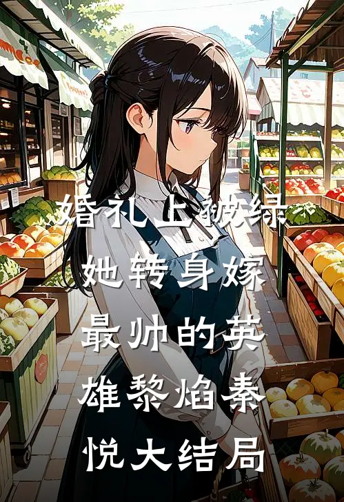 婚礼上被绿，她转身嫁最帅的英雄黎焰秦悦大结局