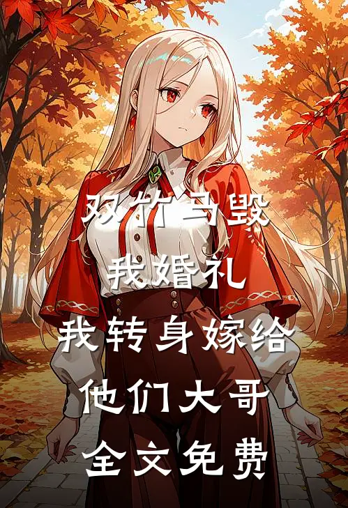 双竹马毁我婚礼，我转身嫁给他们大哥全文免费