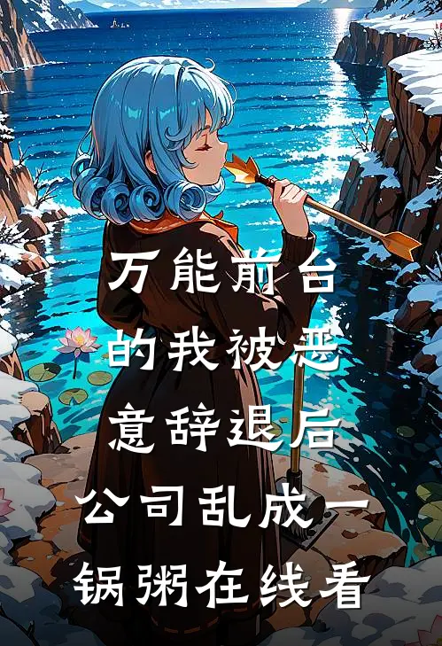 万能前台的我被恶意辞退后，公司乱成一锅粥在线看