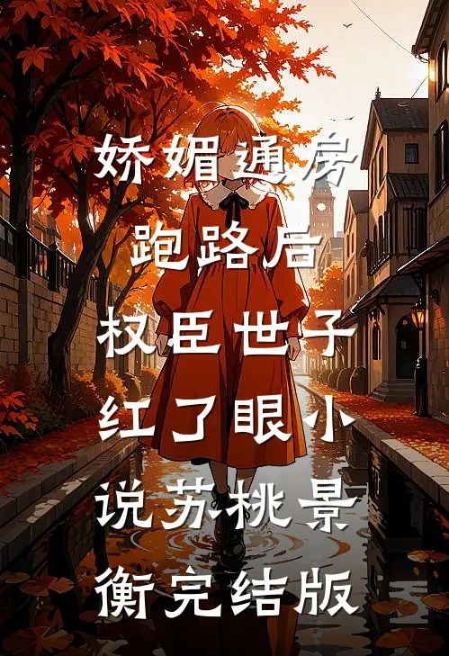 娇媚通房跑路后，权臣世子红了眼小说苏桃景衡完结版
