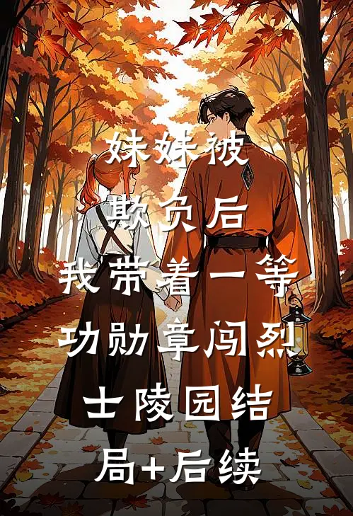 妹妹被欺负后，我带着一等功勋章闯烈士陵园结局+后续