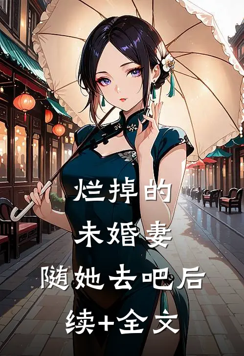 烂掉的未婚妻，随她去吧后续+全文