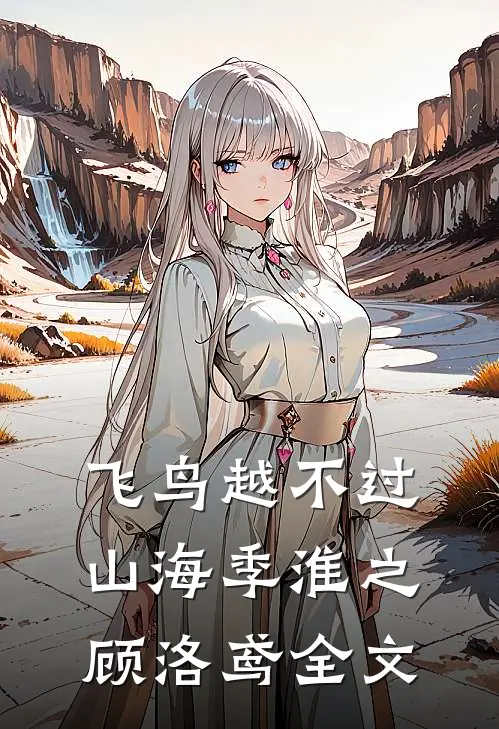 飞鸟越不过山海季淮之顾洛鸢全文