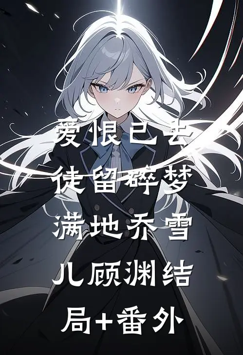 爱恨已去，徒留碎梦满地乔雪儿顾渊结局+番外