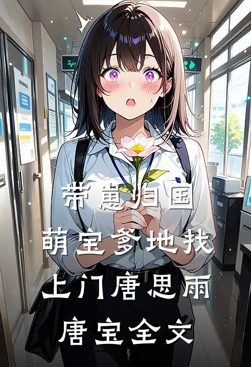 带崽归国，萌宝爹地找上门唐思雨唐宝全文