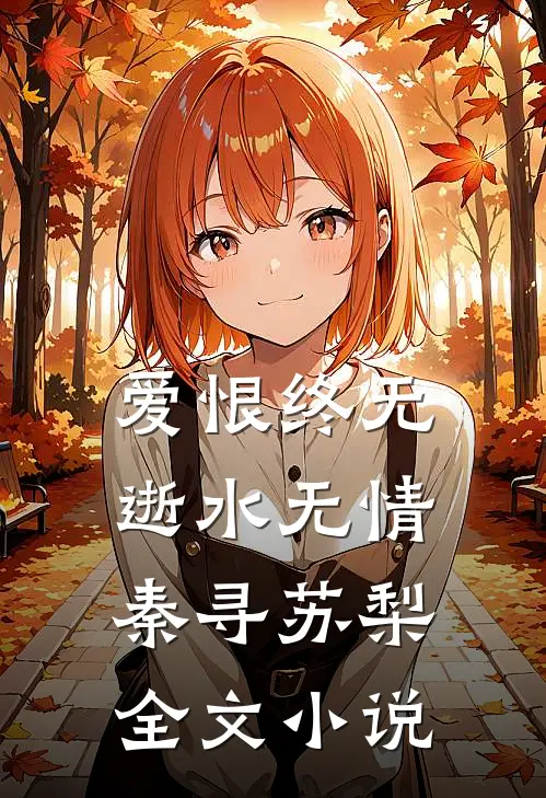爱恨终无，逝水无情秦寻苏梨全文小说