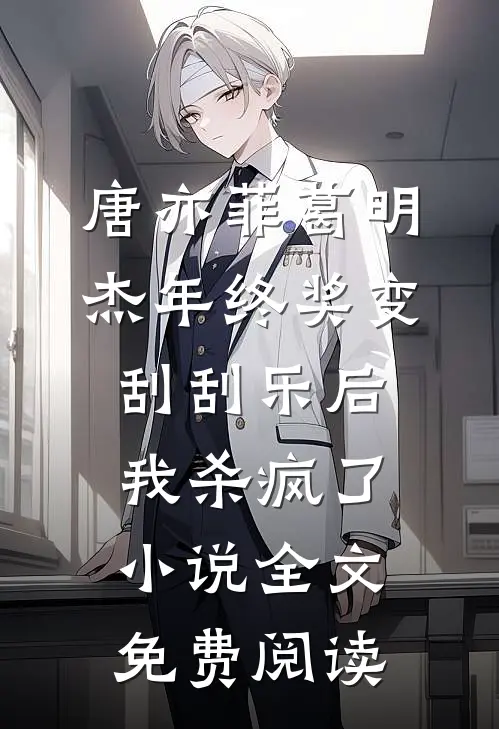 唐亦菲葛明杰年终奖变刮刮乐后，我杀疯了小说全文免费阅读
