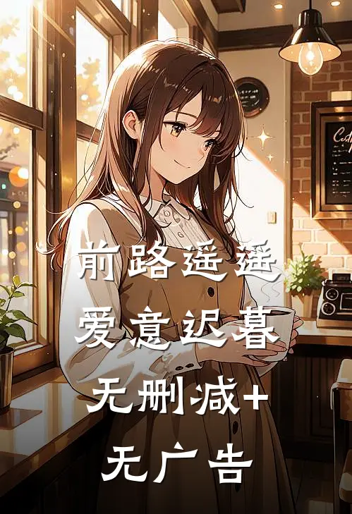 前路遥遥，爱意迟暮无删减+无广告