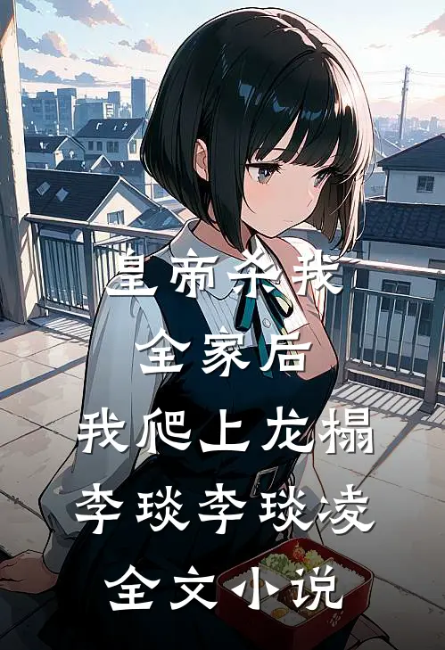 皇帝杀我全家后，我爬上龙榻李琰李琰凌全文小说