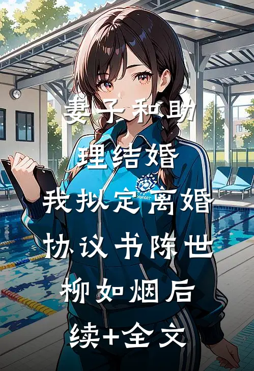 妻子和助理结婚，我拟定离婚协议书陈世柳如烟后续+全文