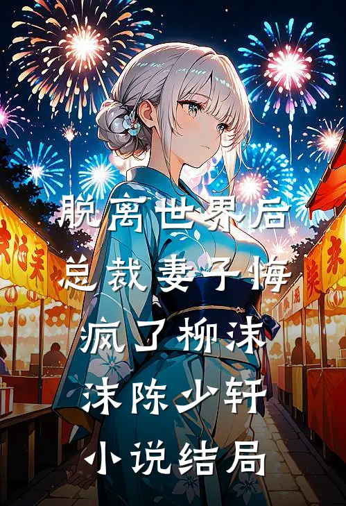 脱离世界后，总裁妻子悔疯了柳沫沫陈少轩小说结局