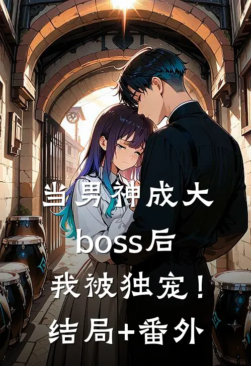 当男神成大boss后，我被独宠！结局+番外