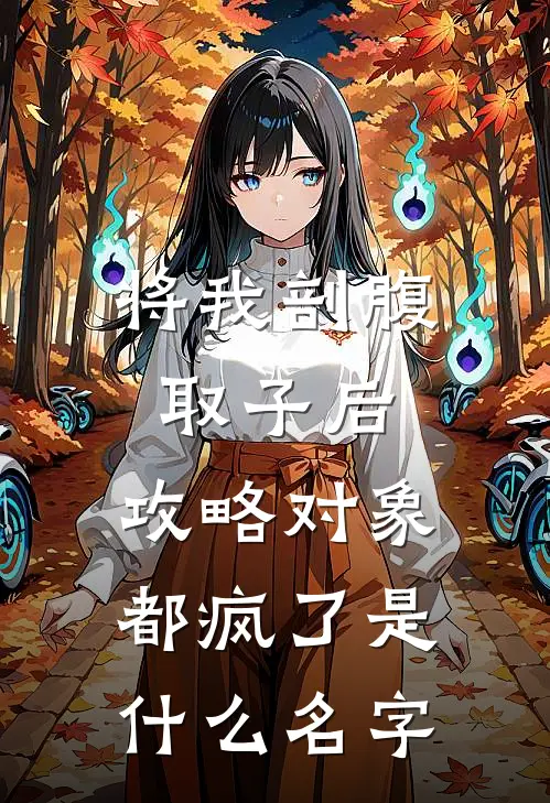 将我剖腹取子后，攻略对象都疯了是什么名字
