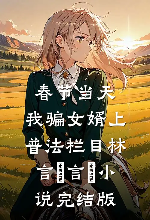 春节当天，我骗女婿上普法栏目林言珺言珺小说完结版