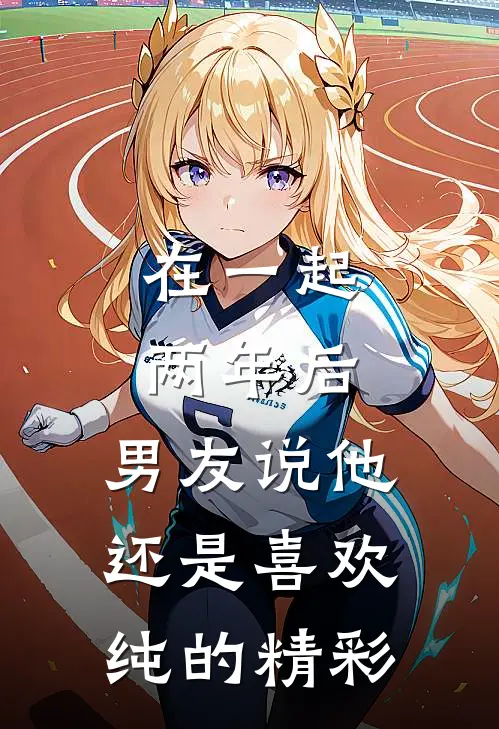 在一起两年后，男友说他还是喜欢纯的精彩