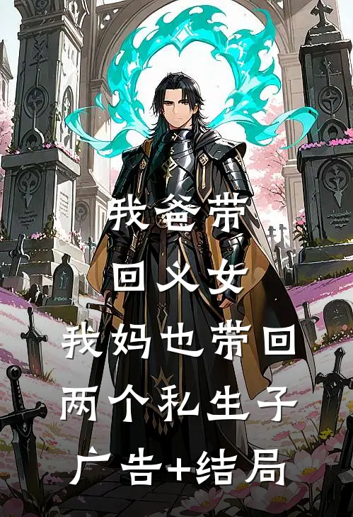 我爸带回义女，我妈也带回两个私生子广告+结局