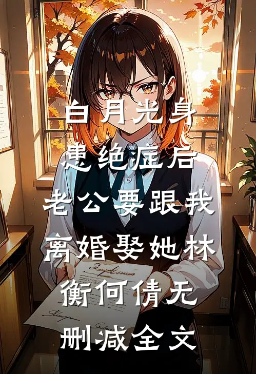 白月光身患绝症后，老公要跟我离婚娶她林衡何倩无删减全文