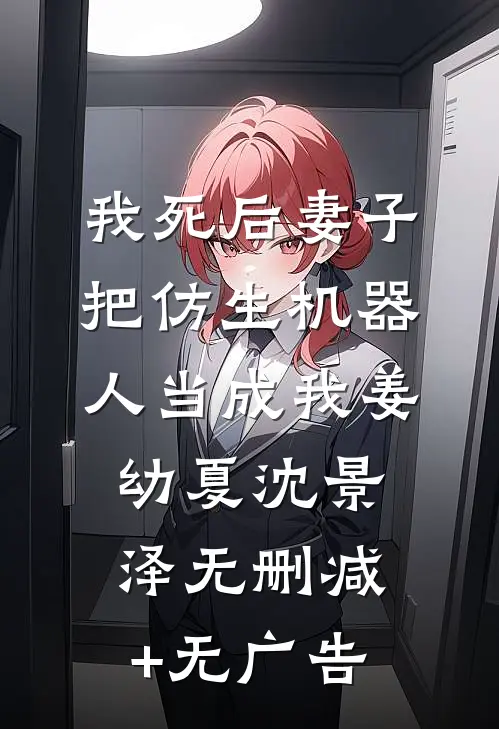 我死后妻子把仿生机器人当成我姜幼夏沈景泽无删减+无广告