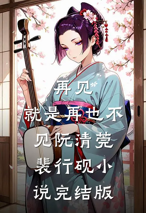 再见，就是再也不见阮清莞裴行砚小说完结版