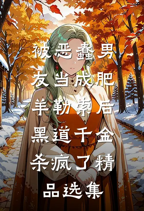 被恶蠢男友当成肥羊勒索后，黑道千金杀疯了精品选集