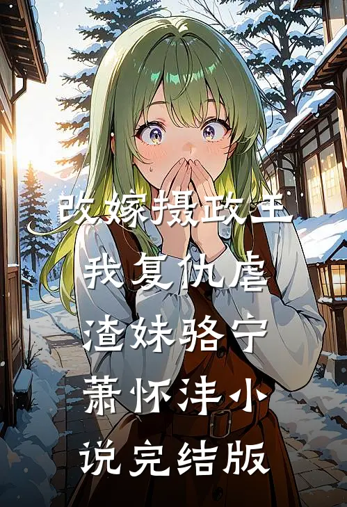 改嫁摄政王，我复仇虐渣妹骆宁萧怀沣小说完结版