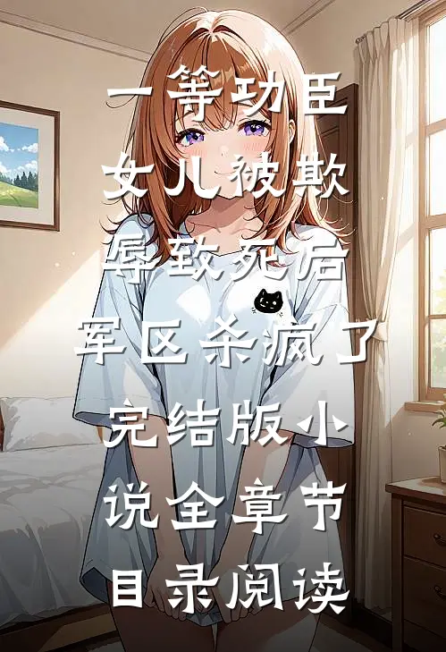 一等功臣女儿被欺辱致死后，军区杀疯了完结版小说全章节目录阅读