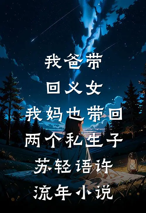 我爸带回义女，我妈也带回两个私生子苏轻语许流年小说