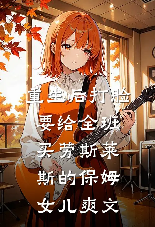 重生后打脸要给全班买劳斯莱斯的保姆女儿爽文