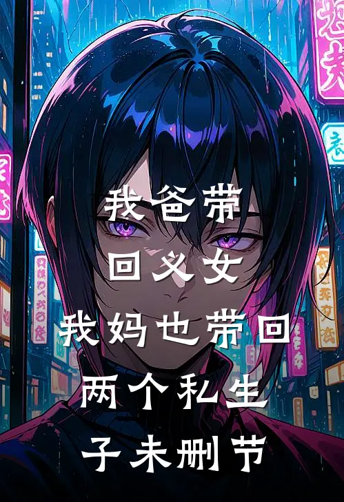 我爸带回义女，我妈也带回两个私生子未删节