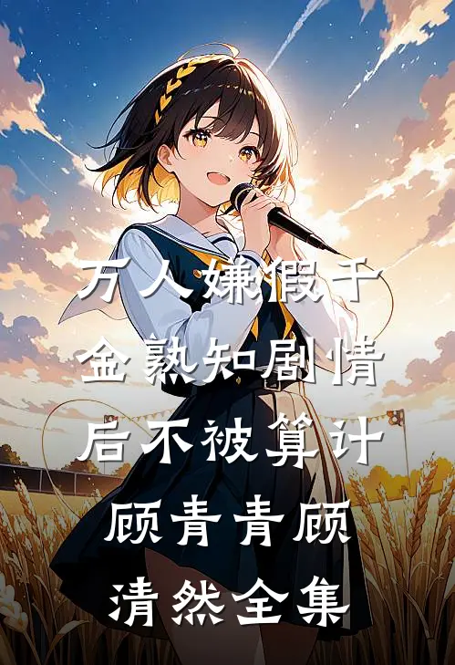 万人嫌假千金熟知剧情后不被算计顾青青顾清然全集