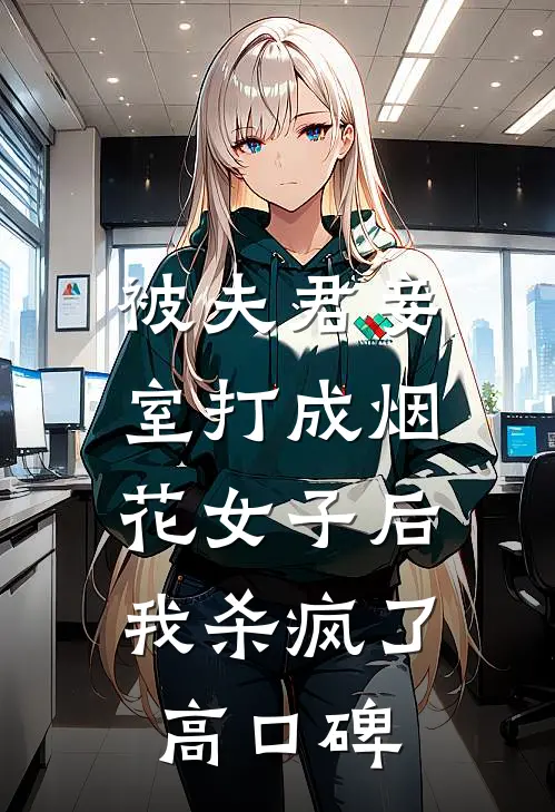 被夫君妾室打成烟花女子后，我杀疯了高口碑