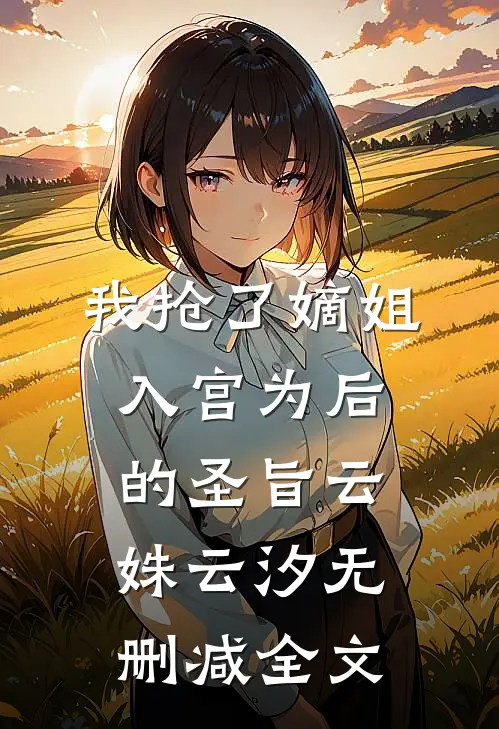 我抢了嫡姐入宫为后的圣旨云姝云汐无删减全文