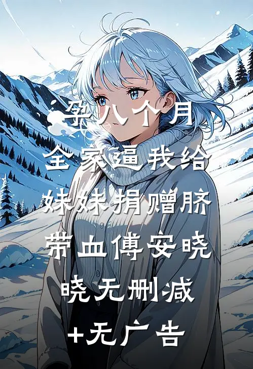 孕八个月，全家逼我给妹妹捐赠脐带血傅安晓晓无删减+无广告