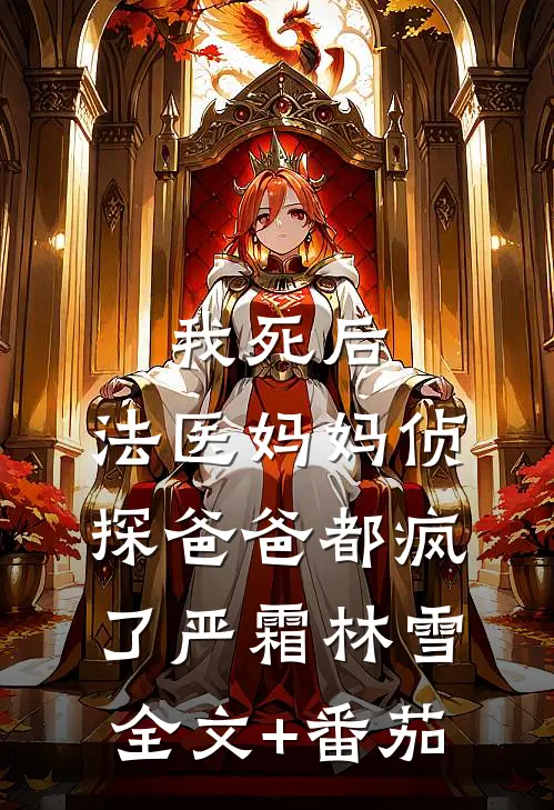 我死后，法医妈妈侦探爸爸都疯了严霜林雪全文+番茄