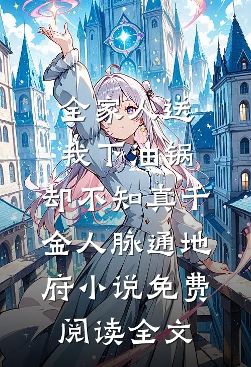 全家人送我下油锅，却不知真千金人脉通地府小说免费阅读全文