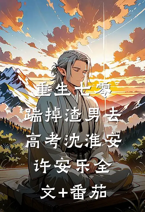 重生七零：踹掉渣男去高考沈淮安许安乐全文+番茄