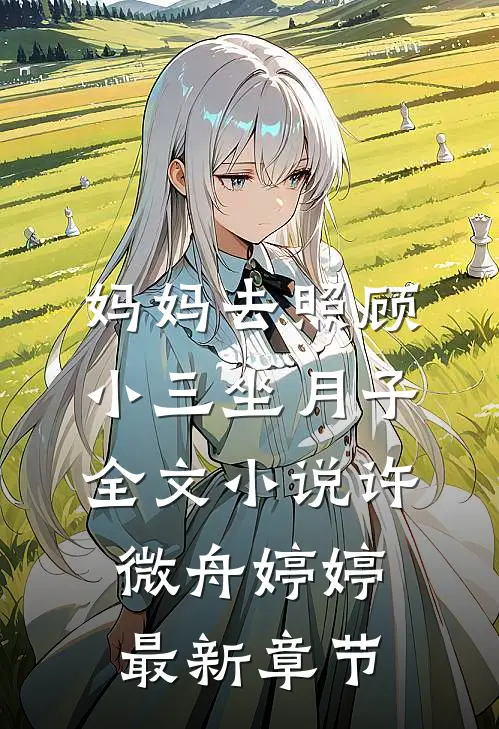 妈妈去照顾小三坐月子全文小说许微舟婷婷最新章节