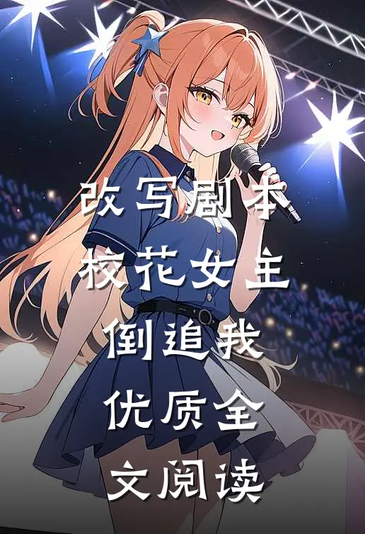 改写剧本，校花女主倒追我优质全文阅读
