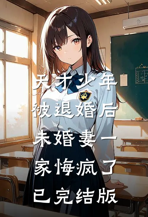 天才少年被退婚后，未婚妻一家悔疯了已完结版