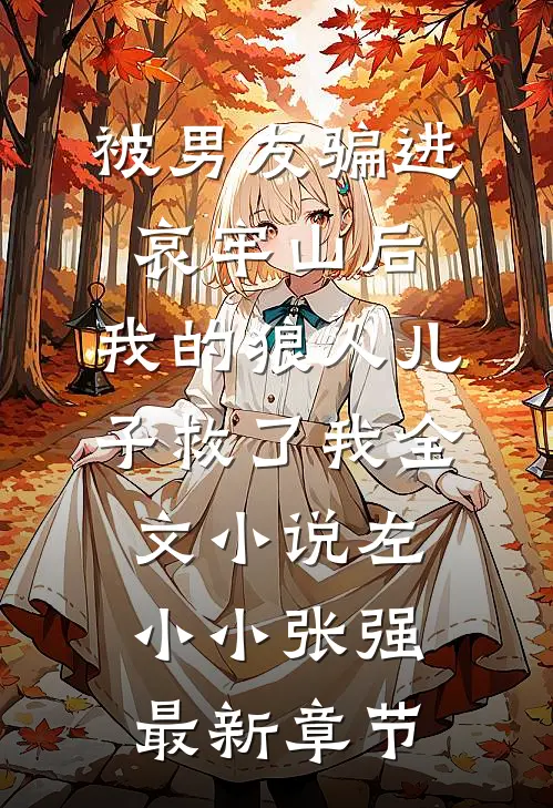 被男友骗进哀牢山后，我的狼人儿子救了我全文小说左小小张强最新章节